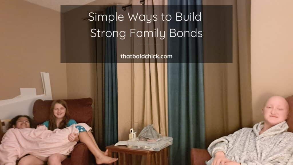 Simple Ways to Build Strong Family Bonds