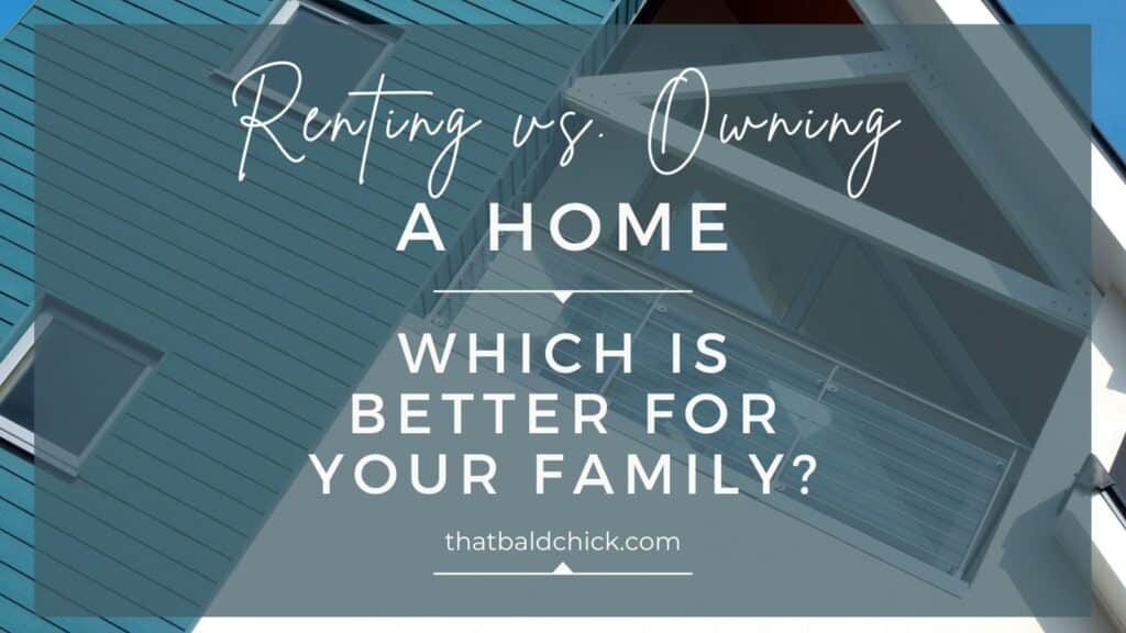 which is better for your family renting or owning a home