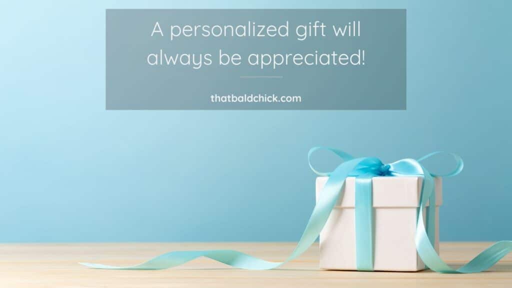 A personalized gift will always be appreciated!